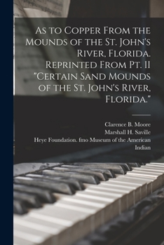 Paperback As to Copper From the Mounds of the St. John's River, Florida. Reprinted From Pt. II "Certain Sand Mounds of the St. John's River, Florida." Book