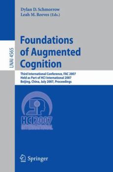 Foundations of Augmented Cognition: Third International Conference, FAC 2007, Held as Part of HCI International 2007, Beijing, China, July 22-27, 2007, Proceedings (Lecture Notes in Computer Science)