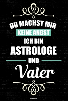 Du machst mir keine Angst ich bin Astrologe und Vater Notizbuch: Astrologe Journal DIN A5 liniert 120 Seiten Geschenk (German Edition)