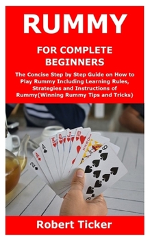 Paperback Rummy for Complete Beginners: The Concise Step by Step Guide on How to Play Rummy Including Learning Rules, Strategies and Instructions of Rummy(Win Book