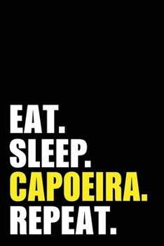 Eat Sleep Capoeira Repeat: Capoeira Martial art Birthday Gift Idea | Blank Lined Notebook And Journal | 6x9 Inch 120 Pages White Paper