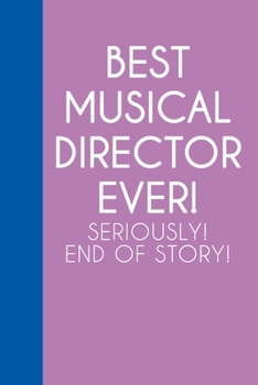 Best Musical Director Ever! Seriously! End of Story!: Blank Lined Journal Notebook for Writing Notes, Lists, Ideas, and More | Stylish Cover Design in Purple with Funny Quote
