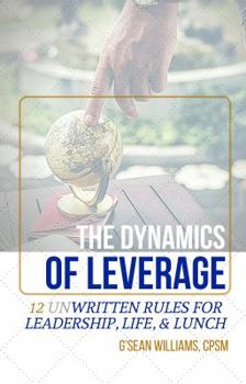 Paperback The Dynamics of Leverage: 12 Unwritten Rules for Leadership, Life, & Lunch Book