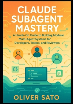 Paperback Claude Subagent Mastery: Hands-On Strategies for Building Scalable Multi-Agent Workflows in Software Development, Testing, and Review Book