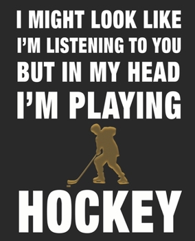 Paperback I Might Look Like Im Listening To You But In My Head Im Playing Hockey: Hockey White and Black Composition Notebook with Ice Hockey Player Wide Ruled Book