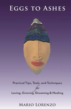 Paperback Eggs to Ashes: Practical Tips, Tools, and Techniques for Loving, Grieving, Dreaming & Healing Book