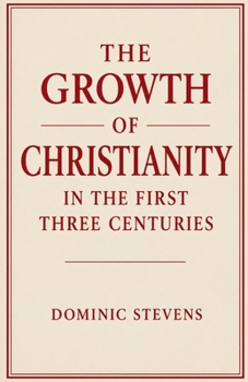 The Growth of Christianity in the First Three Centuries