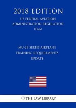 Paperback MU-2B Series Airplane Training Requirements - Update (US Federal Aviation Administration Regulation) (FAA) (2018 Edition) Book