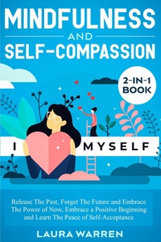 Paperback Mindfulness and Self-Compassion 2-in-1 Book: Release The Past, Forget The Future and Embrace The Power of Now, Embrace a Positive Beginning and Learn Book