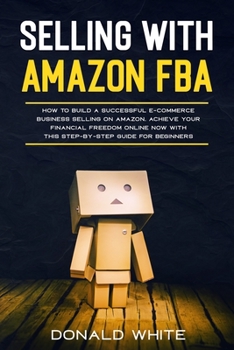 Paperback Selling with Amazon Fba: Learn the Best Strategies to Build a $ 10,000/Month E-Commerce Business with Amazon. Secrets of the Most Successful Se Book