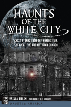 Paperback Haunts of the White City: Ghost Stories from the World's Fair, the Great Fire and Victorian Chicago Book