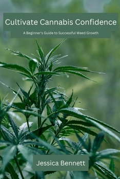 Paperback Cultivate Cannabis Confidence: A Beginner's Guide to Successful Weed Growth Book