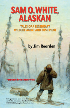 Paperback Sam O. White, Alaskan: Tales of a Legendary Wildlife Agent and Bush Pilot Book
