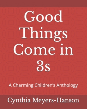 Good Things Come in 3s: A Charming Children's Anthology