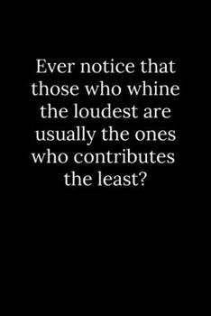 Paperback Ever notice that those who whine the loudest are usually the ones who contributes the least? Book