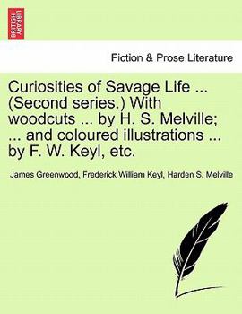 Paperback Curiosities of Savage Life ... (Second Series.) with Woodcuts ... by H. S. Melville; ... and Coloured Illustrations ... by F. W. Keyl, Etc. Book