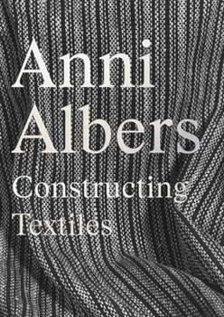 Hardcover Anni Albers: Constructing Textiles Book