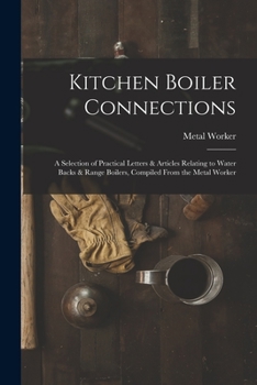 Paperback Kitchen Boiler Connections: A Selection of Practical Letters & Articles Relating to Water Backs & Range Boilers, Compiled From the Metal Worker Book