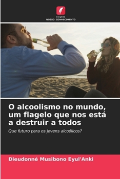 O alcoolismo no mundo, um flagelo que nos está a destruir a todos (Portuguese Edition)