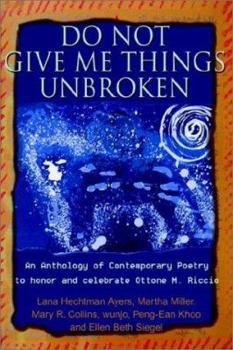Paperback Do Not Give Me Things Unbroken: An Anthology of Contemporary Poetry to honor and celebrate Ottone M. Riccio Book