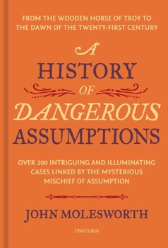 Hardcover A History of Dangerous Assumptions: From the Wooden Horse of Troy to the Dawn of the Twenty-First Century Book