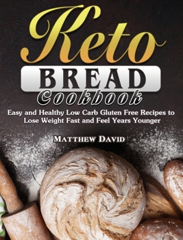 Hardcover Keto Bread Cookbook: Easy and Healthy Low Carb Gluten Free Recipes to Lose Weight Fast and Feel Years Younger Book