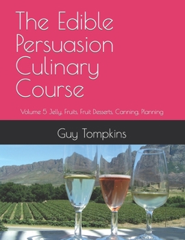 Paperback The Edible Persuasion Culinary Course: Volume 5 Jelly, Fruits, Fruit Desserts, Canning, Planning Book