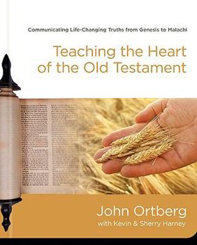 Hardcover Teaching the Heart of the Old Testament: Communicating Life-Changing Truths from Genesis to Malachi Book