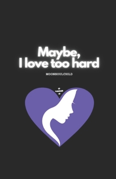 Paperback Maybe, I Love Too Hard Book