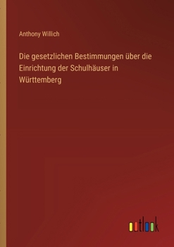 Paperback Die gesetzlichen Bestimmungen über die Einrichtung der Schulhäuser in Württemberg [German] Book