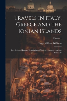 Paperback Travels in Italy, Greece and the Ionian Islands: In a Series of Letters, Description of Manners, Scenery, and the Fine Arts; Volume 1 Book