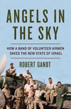 Hardcover Angels in the Sky: How a Band of Volunteer Airmen Saved the New State of Israel Book