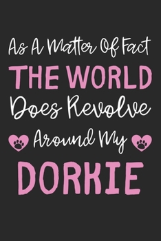 Paperback As A Matter Of Fact The World Does Revolve Around My Dorkie: Lined Journal, 120 Pages, 6 x 9, Dorkie Dog Gift Idea, Black Matte Finish (As A Matter Of Book