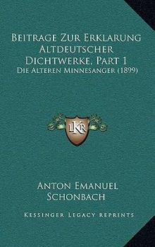 Paperback Beitrage Zur Erklarung Altdeutscher Dichtwerke, Part 1: Die Alteren Minnesanger (1899) [German] Book