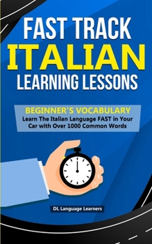 Paperback Fast Track Italian Learning Lessons - Beginner's Vocabulary: Learn The Italian Language FAST in Your Car with Over 1000 Common Words Book