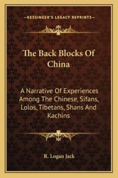 Paperback The Back Blocks Of China: A Narrative Of Experiences Among The Chinese, Sifans, Lolos, Tibetans, Shans And Kachins Book