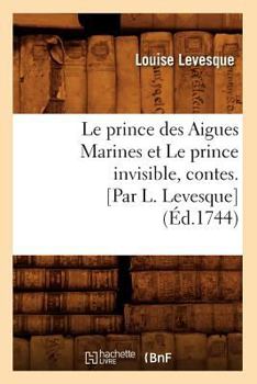 Paperback Le Prince Des Aigues Marines Et Le Prince Invisible, Contes. [Par L. Levesque] (Éd.1744) [French] Book