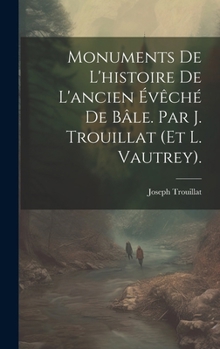 Hardcover Monuments De L'histoire De L'ancien Évêché De Bâle. Par J. Trouillat (Et L. Vautrey). [French] Book