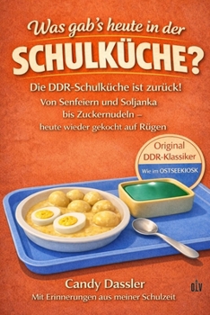 Was gab`s heute in der Schulküche ?: Die DDR-Schulküche ist zurück! Originale Klassiker zum Nachkochen – ein Stück Osten auf dem Teller und Gerichte, die nach Kindheit schmecken (German Edition)