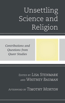 Hardcover Unsettling Science and Religion: Contributions and Questions from Queer Studies Book