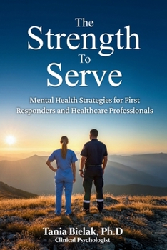 The Strength to Serve: Mental Health Strategies for First Responders and Healthcare Professionals: Evidence-based CBT DBT mindfulness skills workbook ... depression guilt moral injury and burnout