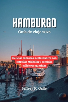 HAMBURGO Guía de viaje 2025: Delicias sabrosas, restaurantes con estrellas Michelin y comidas callejeras queridas (Spanish Edition)