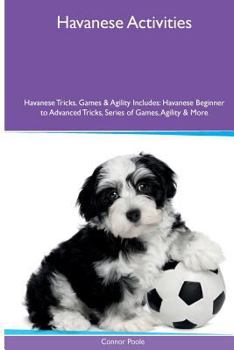 Paperback Havanese Activities Havanese Tricks, Games & Agility. Includes: Havanese Beginner to Advanced Tricks, Series of Games, Agility and More Book
