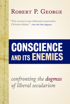 Hardcover Conscience and Its Enemies: Confronting the Dogmas of Liberal Secularism Book