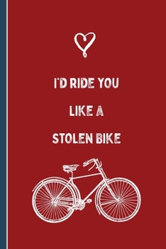 Paperback I'D Ride You Like A Stolen Bike: Funny Quote Valentine's Day Notebook Book