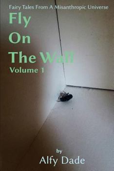 Paperback Fly On The Wall: Fairy Tales From A Misanthropic Universe Book