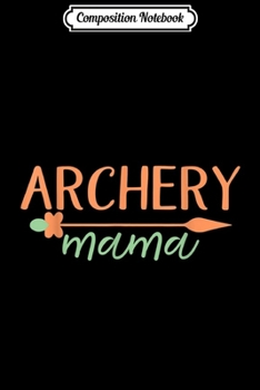 Paperback Composition Notebook: Archery Mom arrow archery loving mother Journal/Notebook Blank Lined Ruled 6x9 100 Pages Book