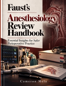 Faust's Anesthesiology Review Handbook: Essential Insights for Safer Perioperative Practice