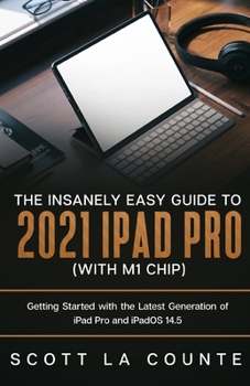 Paperback The Insanely Easy Guide to the 2021 iPad Pro (with M1 Chip): Getting Started with the Latest Generation of iPad Pro and iPadOS 14.5 Book