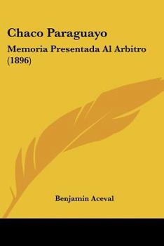 Paperback Chaco Paraguayo: Memoria Presentada Al Arbitro (1896) [Spanish] Book